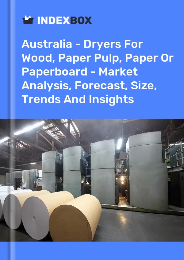Report Australia - Dryers for Wood, Paper Pulp, Paper or Paperboard - Market Analysis, Forecast, Size, Trends and Insights for 499$