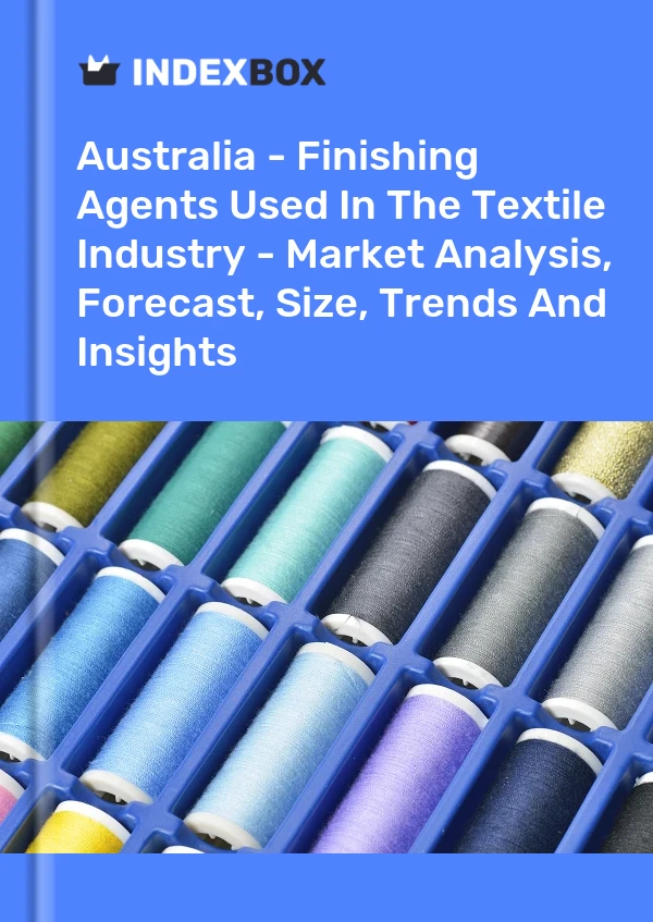 Report Australia - Finishing Agents Used in the Textile Industry - Market Analysis, Forecast, Size, Trends and Insights for 499$