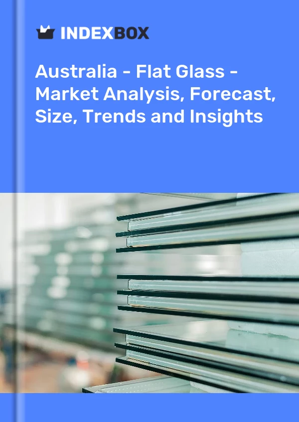 Report Australia - Flat Glass - Market Analysis, Forecast, Size, Trends and Insights for 499$