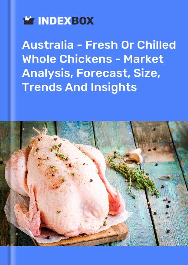 Report Australia - Fresh or Chilled Whole Chickens - Market Analysis, Forecast, Size, Trends and Insights for 499$