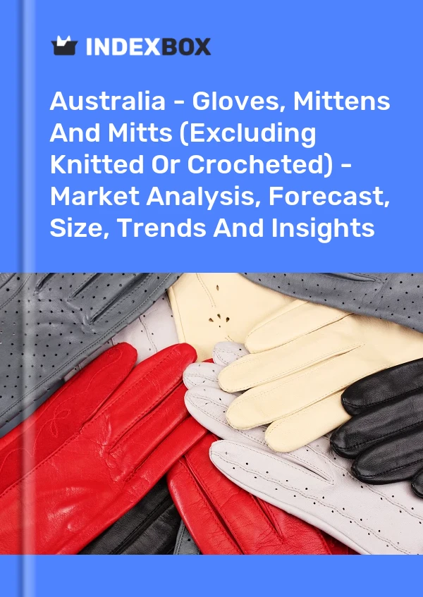Report Australia - Gloves, Mittens and Mitts (Excluding Knitted or Crocheted) - Market Analysis, Forecast, Size, Trends and Insights for 499$
