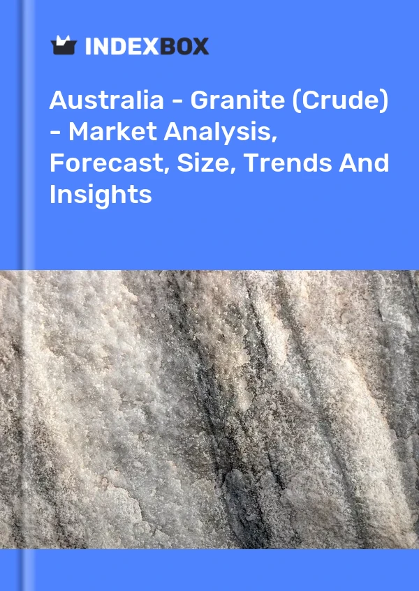 Report Australia - Granite (Crude) - Market Analysis, Forecast, Size, Trends and Insights for 499$
