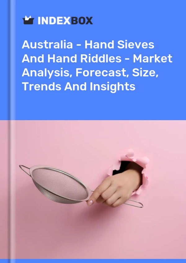 Report Australia - Hand Sieves and Hand Riddles - Market Analysis, Forecast, Size, Trends and Insights for 499$