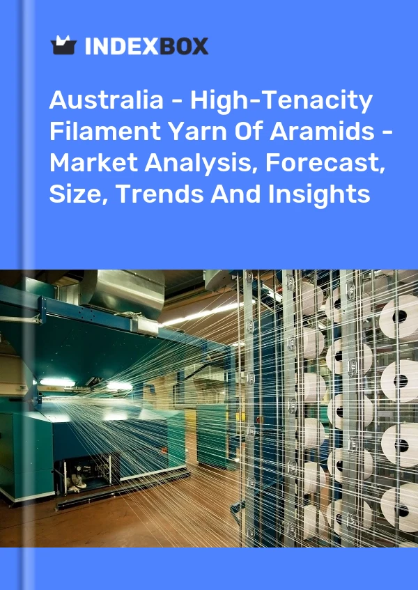 Report Australia - High-Tenacity Filament Yarn of Aramids - Market Analysis, Forecast, Size, Trends and Insights for 499$