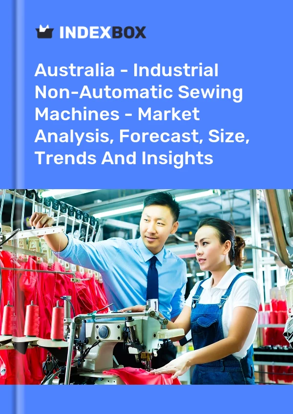 Report Australia - Industrial Non-Automatic Sewing Machines - Market Analysis, Forecast, Size, Trends and Insights for 499$