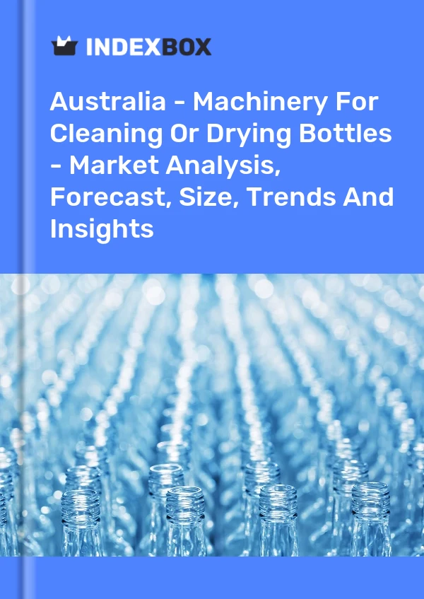 Report Australia - Machinery for Cleaning or Drying Bottles - Market Analysis, Forecast, Size, Trends and Insights for 499$