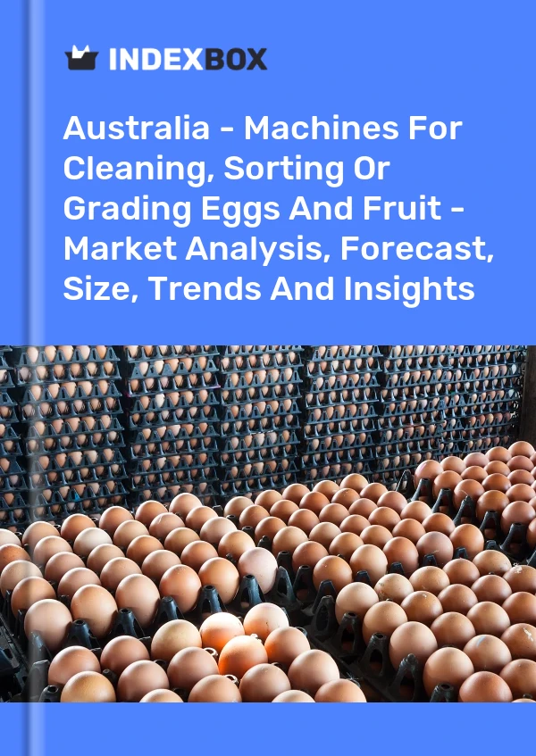 Report Australia - Machines for Cleaning, Sorting or Grading Eggs and Fruit - Market Analysis, Forecast, Size, Trends and Insights for 499$