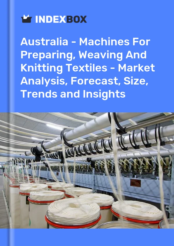 Report Australia - Machines for Preparing, Weaving and Knitting Textiles - Market Analysis, Forecast, Size, Trends and Insights for 499$