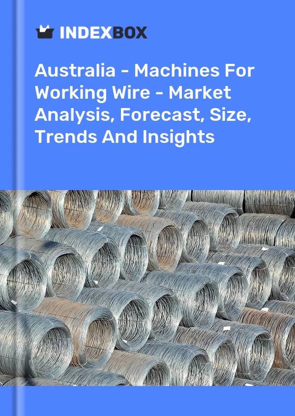 Report Australia - Machines for Working Wire - Market Analysis, Forecast, Size, Trends and Insights for 499$