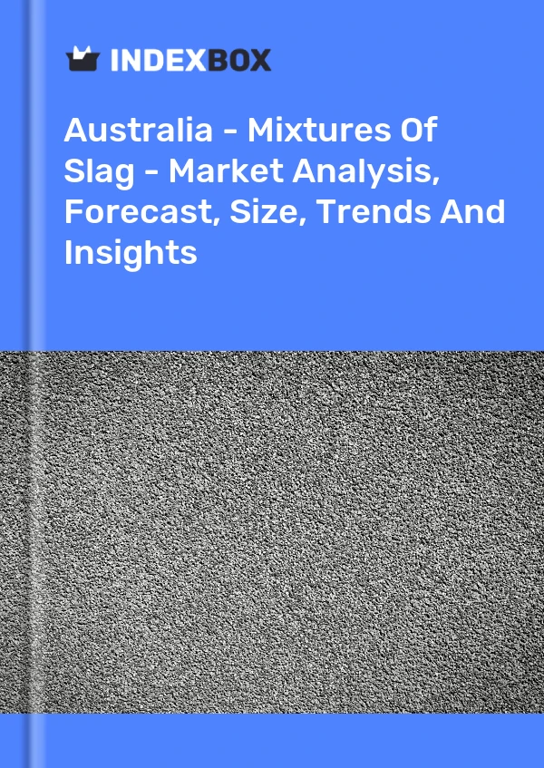 Australia - Mixtures Of Slag - Market Analysis, Forecast, Size, Trends And Insights