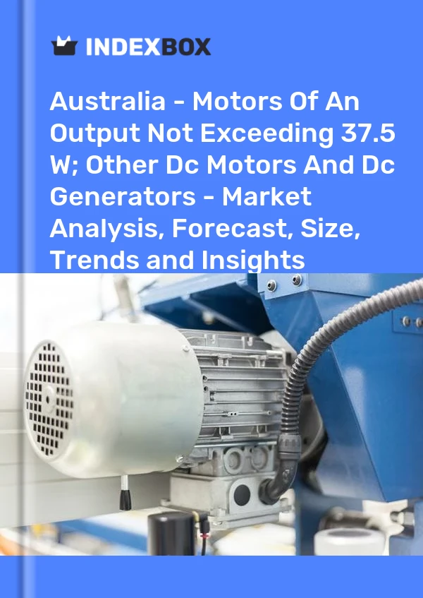 Report Australia - Motors of An Output not Exceeding 37.5 W; Other Dc Motors and Dc Generators - Market Analysis, Forecast, Size, Trends and Insights for 499$