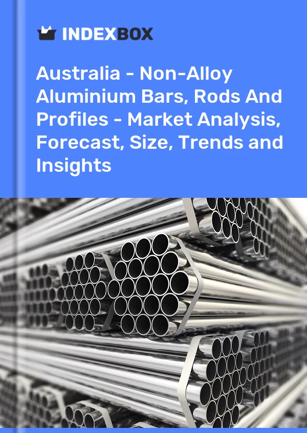 Report Australia - Non-Alloy Aluminium Bars, Rods and Profiles - Market Analysis, Forecast, Size, Trends and Insights for 499$