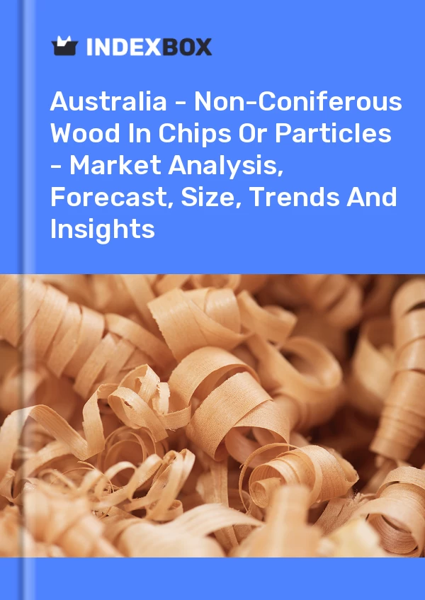 Report Australia - Non-Coniferous Wood in Chips or Particles - Market Analysis, Forecast, Size, Trends and Insights for 499$