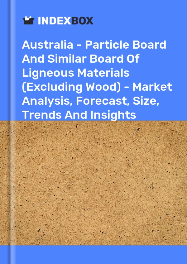 Australia - Particle Board And Similar Board Of Ligneous Materials (Excluding Wood) - Market Analysis, Forecast, Size, Trends And Insights