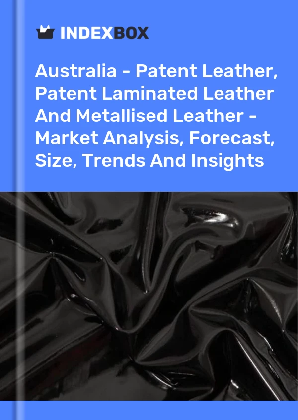 Report Australia - Patent Leather, Patent Laminated Leather and Metallised Leather - Market Analysis, Forecast, Size, Trends and Insights for 499$
