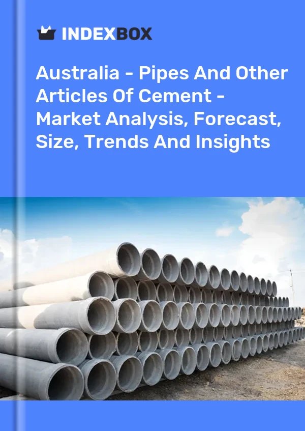 Australia - Pipes And Other Articles Of Cement - Market Analysis, Forecast, Size, Trends And Insights