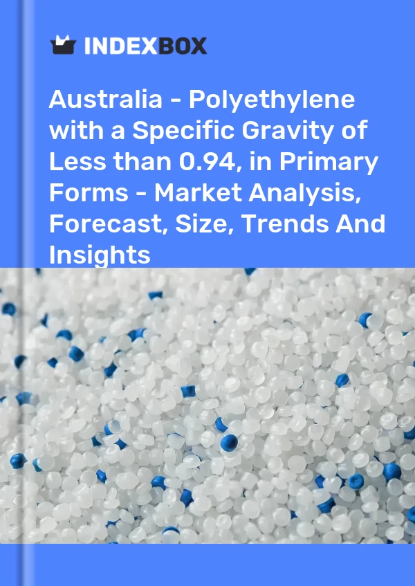 Report Australia - Polyethylene with a Specific Gravity of Less than 0.94, in Primary Forms - Market Analysis, Forecast, Size, Trends and Insights for 499$