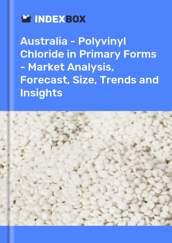 Report Australia - Polyvinyl Chloride in Primary Forms - Market Analysis, Forecast, Size, Trends and Insights for 499$
