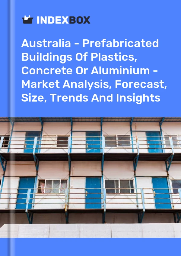 Australia - Prefabricated Buildings Of Plastics, Concrete Or Aluminium - Market Analysis, Forecast, Size, Trends And Insights
