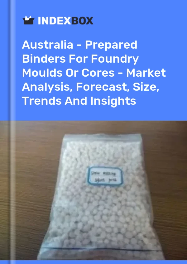 Report Australia - Prepared Binders for Foundry Moulds or Cores - Market Analysis, Forecast, Size, Trends and Insights for 499$