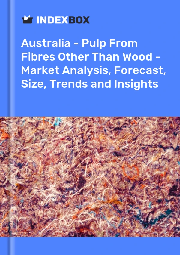 Report Australia - Pulp From Fibres Other Than Wood - Market Analysis, Forecast, Size, Trends and Insights for 499$