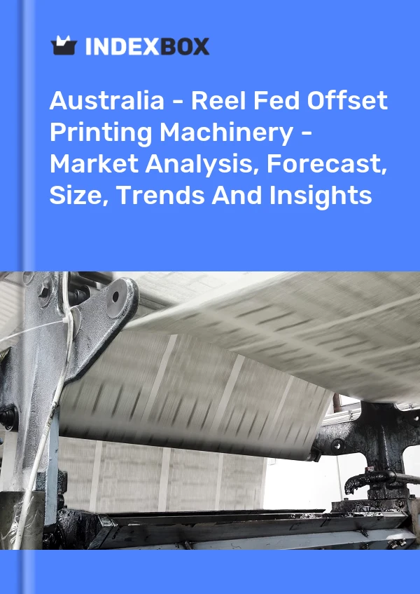 Report Australia - Reel Fed Offset Printing Machinery - Market Analysis, Forecast, Size, Trends and Insights for 499$