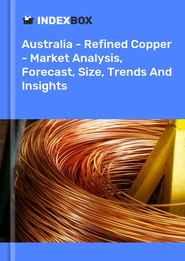 Report Australia - Refined Copper - Market Analysis, Forecast, Size, Trends and Insights for 499$