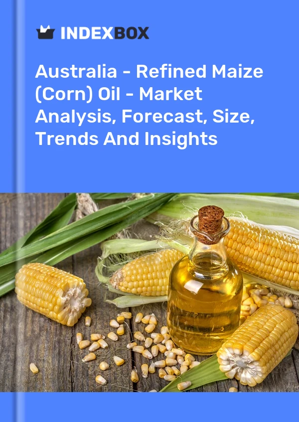 Australia - Refined Maize (Corn) Oil - Market Analysis, Forecast, Size, Trends And Insights