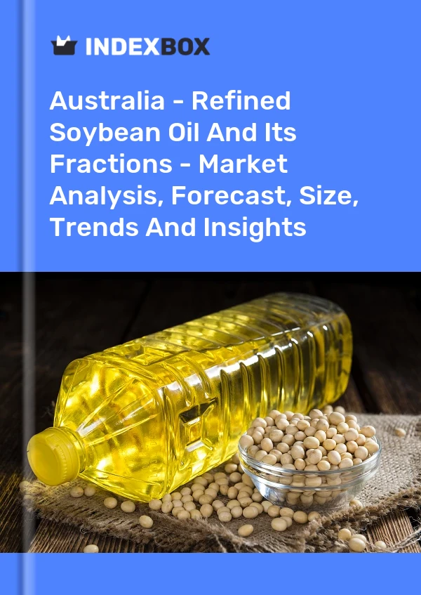 Report Australia - Refined Soybean Oil and Its Fractions - Market Analysis, Forecast, Size, Trends and Insights for 499$