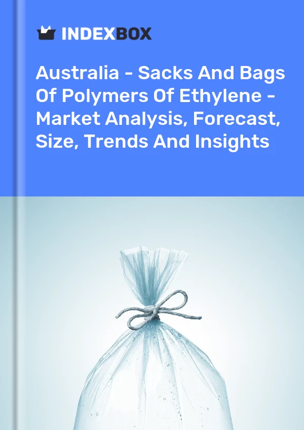 Report Australia - Sacks and Bags of Polymers of Ethylene - Market Analysis, Forecast, Size, Trends and Insights for 499$