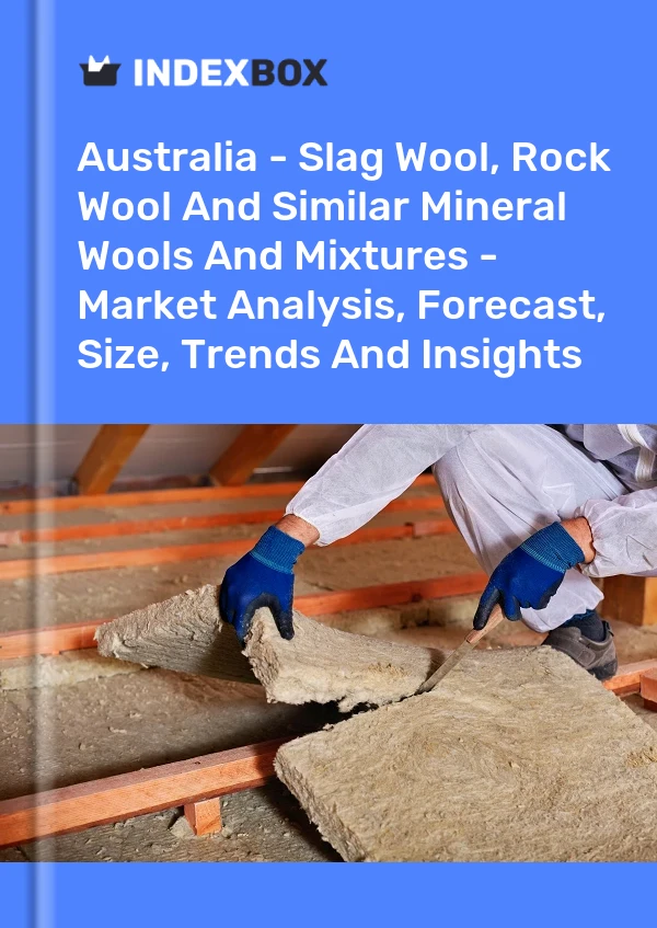 Report Australia - Slag Wool, Rock Wool and Similar Mineral Wools and Mixtures - Market Analysis, Forecast, Size, Trends and Insights for 499$
