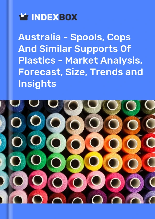 Australia - Spools, Cops And Similar Supports Of Plastics - Market Analysis, Forecast, Size, Trends and Insights