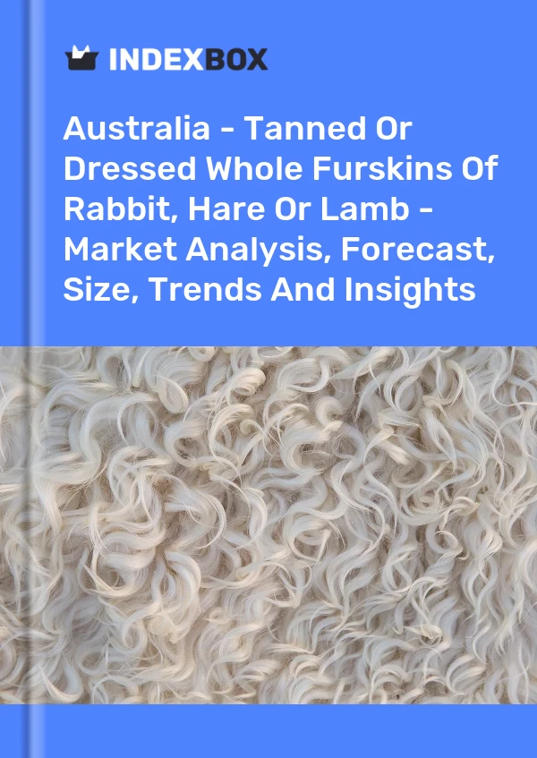 Report Australia - Tanned or Dressed Whole Furskins of Rabbit, Hare or Lamb - Market Analysis, Forecast, Size, Trends and Insights for 499$