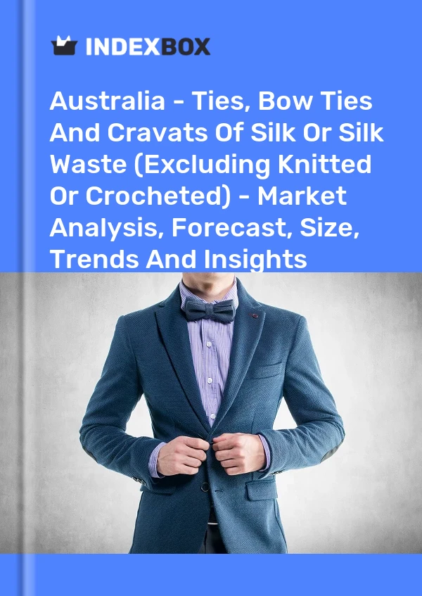 Report Australia - Ties, Bow Ties and Cravats of Silk or Silk Waste (Excluding Knitted or Crocheted) - Market Analysis, Forecast, Size, Trends and Insights for 499$