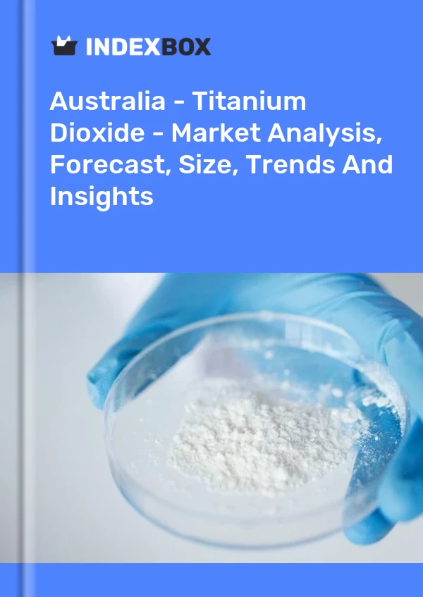 Report Australia - Titanium Dioxide - Market Analysis, Forecast, Size, Trends and Insights for 499$