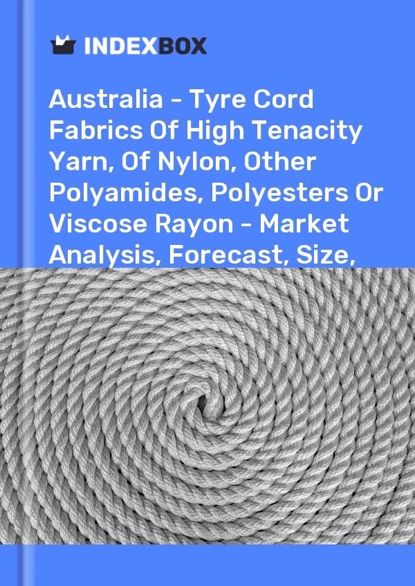Report Australia - Tyre Cord Fabrics of High Tenacity Yarn, of Nylon, Other Polyamides, Polyesters or Viscose Rayon - Market Analysis, Forecast, Size, Trends and Insights for 499$