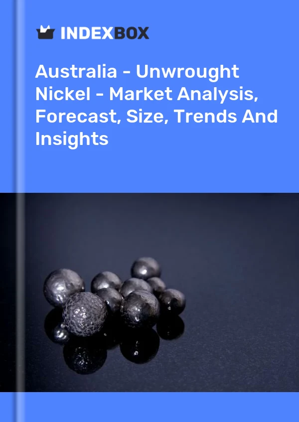 Report Australia - Unwrought Nickel - Market Analysis, Forecast, Size, Trends and Insights for 499$