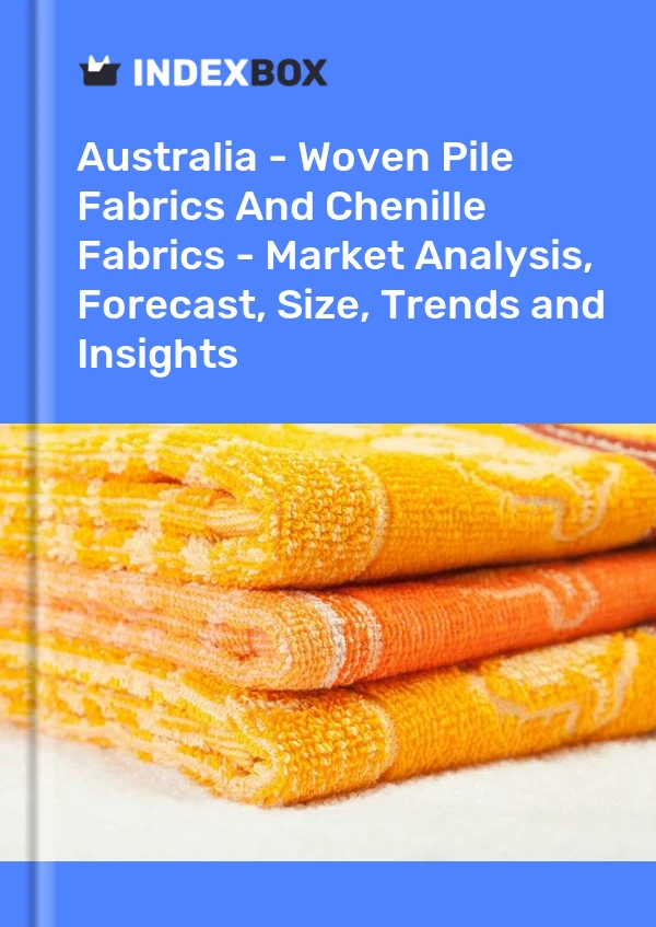 Report Australia - Woven Pile Fabrics and Chenille Fabrics - Market Analysis, Forecast, Size, Trends and Insights for 499$
