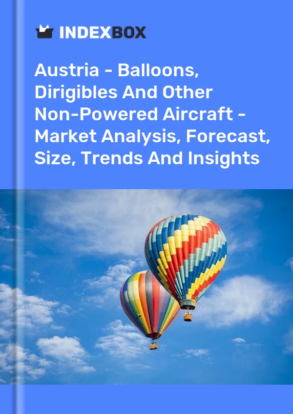 Report Austria - Balloons, Dirigibles and Other Non-Powered Aircraft - Market Analysis, Forecast, Size, Trends and Insights for 499$