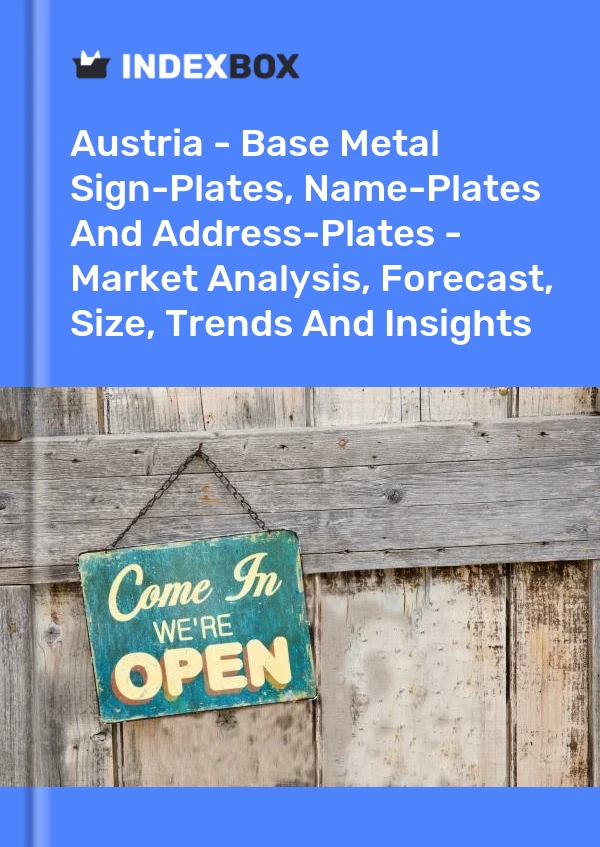 Austria - Base Metal Sign-Plates, Name-Plates And Address-Plates - Market Analysis, Forecast, Size, Trends And Insights