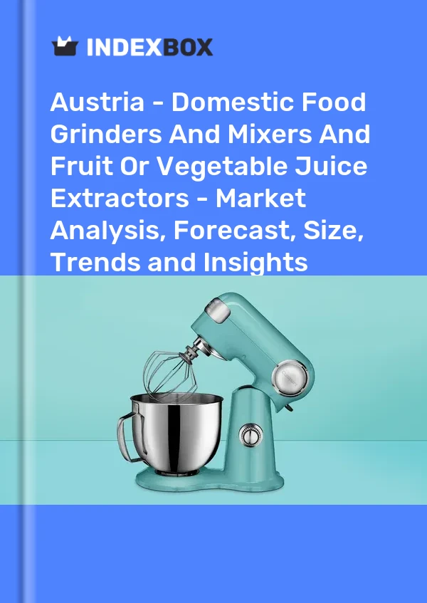 Report Austria - Domestic Food Grinders and Mixers and Fruit or Vegetable Juice Extractors - Market Analysis, Forecast, Size, Trends and Insights for 499$
