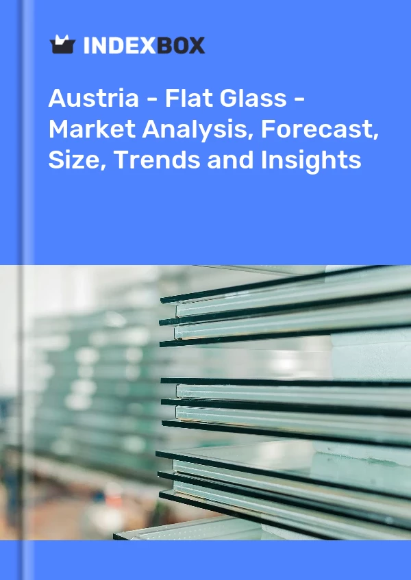 Report Austria - Flat Glass - Market Analysis, Forecast, Size, Trends and Insights for 499$