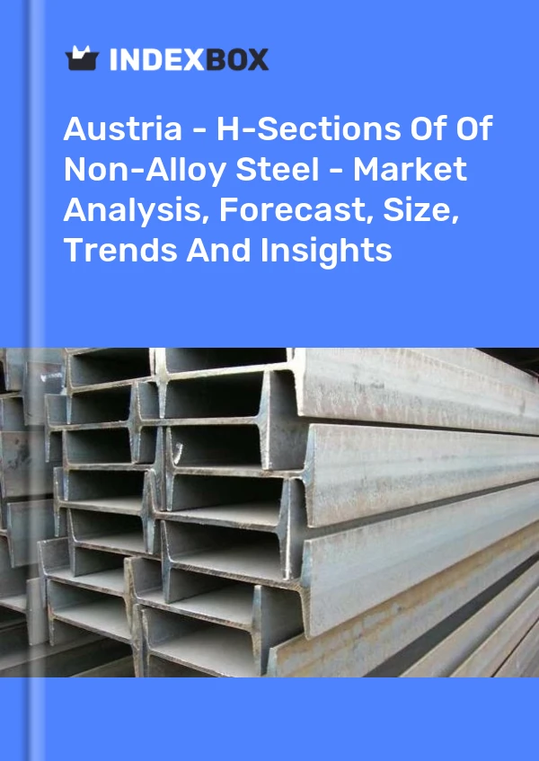 Austria - H-Sections Of Of Non-Alloy Steel - Market Analysis, Forecast, Size, Trends And Insights