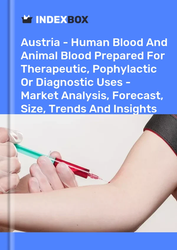 Report Austria - Human Blood and Animal Blood Prepared for Therapeutic, Pophylactic or Diagnostic Uses - Market Analysis, Forecast, Size, Trends and Insights for 499$