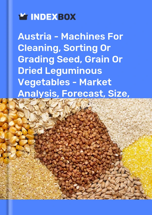 Report Austria - Machines for Cleaning, Sorting or Grading Seed, Grain or Dried Leguminous Vegetables - Market Analysis, Forecast, Size, Trends and Insights for 499$