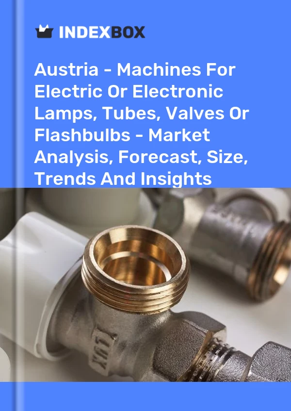 Report Austria - Machines for Electric or Electronic Lamps, Tubes, Valves or Flashbulbs - Market Analysis, Forecast, Size, Trends and Insights for 499$