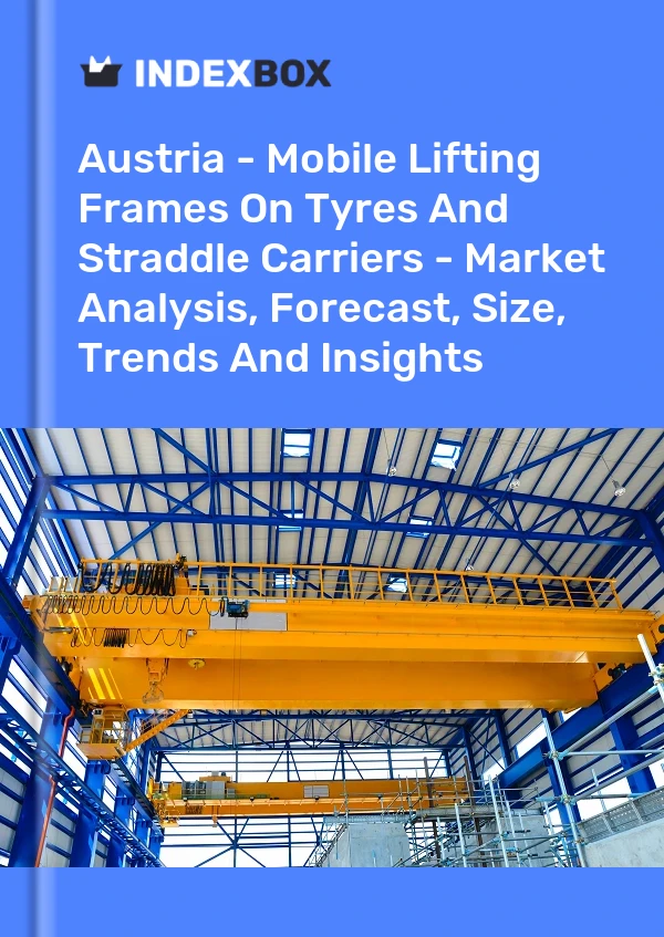 Report Austria - Mobile Lifting Frames on Tyres and Straddle Carriers - Market Analysis, Forecast, Size, Trends and Insights for 499$