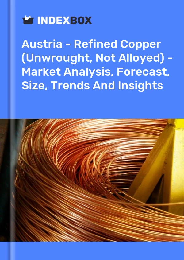 Report Austria - Refined Copper (Unwrought, not Alloyed) - Market Analysis, Forecast, Size, Trends and Insights for 499$