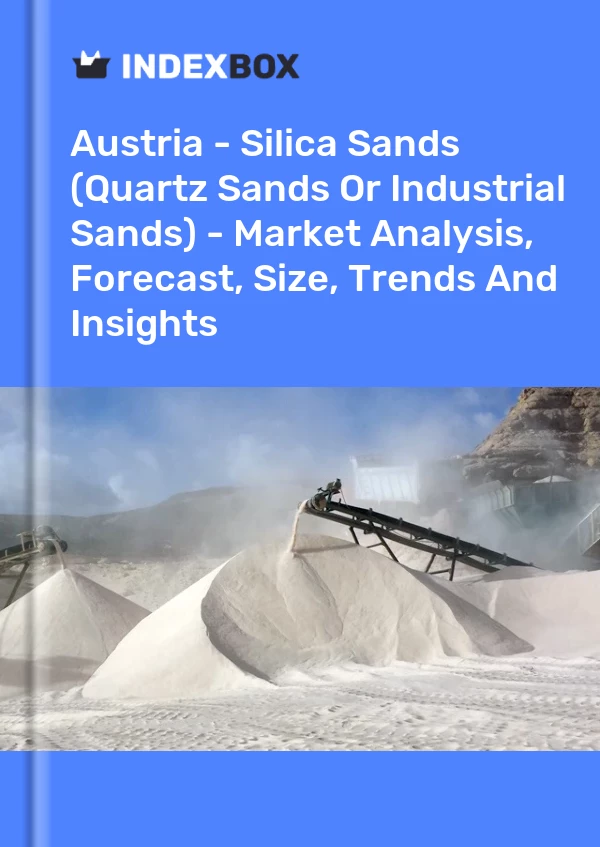 Report Austria - Silica Sands (Quartz Sands or Industrial Sands) - Market Analysis, Forecast, Size, Trends and Insights for 499$