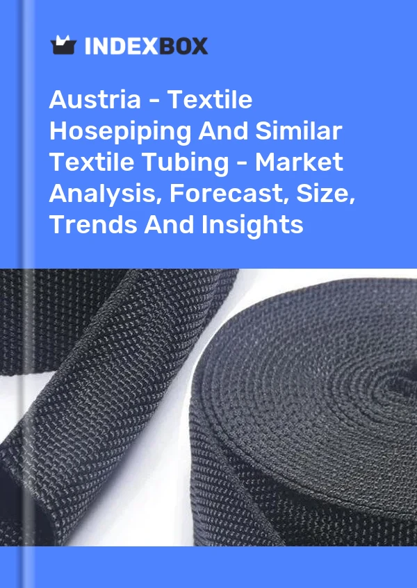Report Austria - Textile Hosepiping and Similar Textile Tubing - Market Analysis, Forecast, Size, Trends and Insights for 499$